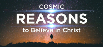 Cosmic Reasons for Believing in Christ